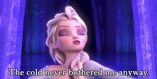 The cold never bothered me anyway 