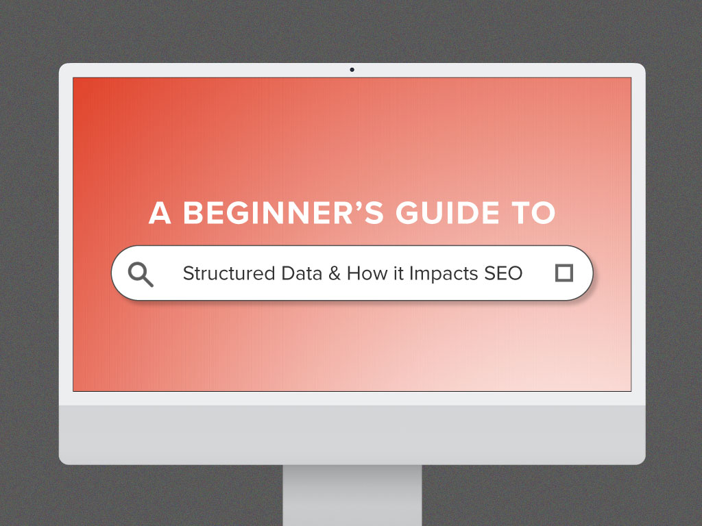 A Beginner’s Guide to Structured Data & How it Impacts SEO